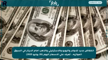 انخفاض جديد للدولار واليورو والاسترليني والذهب أمام الدينار في السوق الموازية.. تعرف على الأسعار اليوم (28 يوليو 2025)
